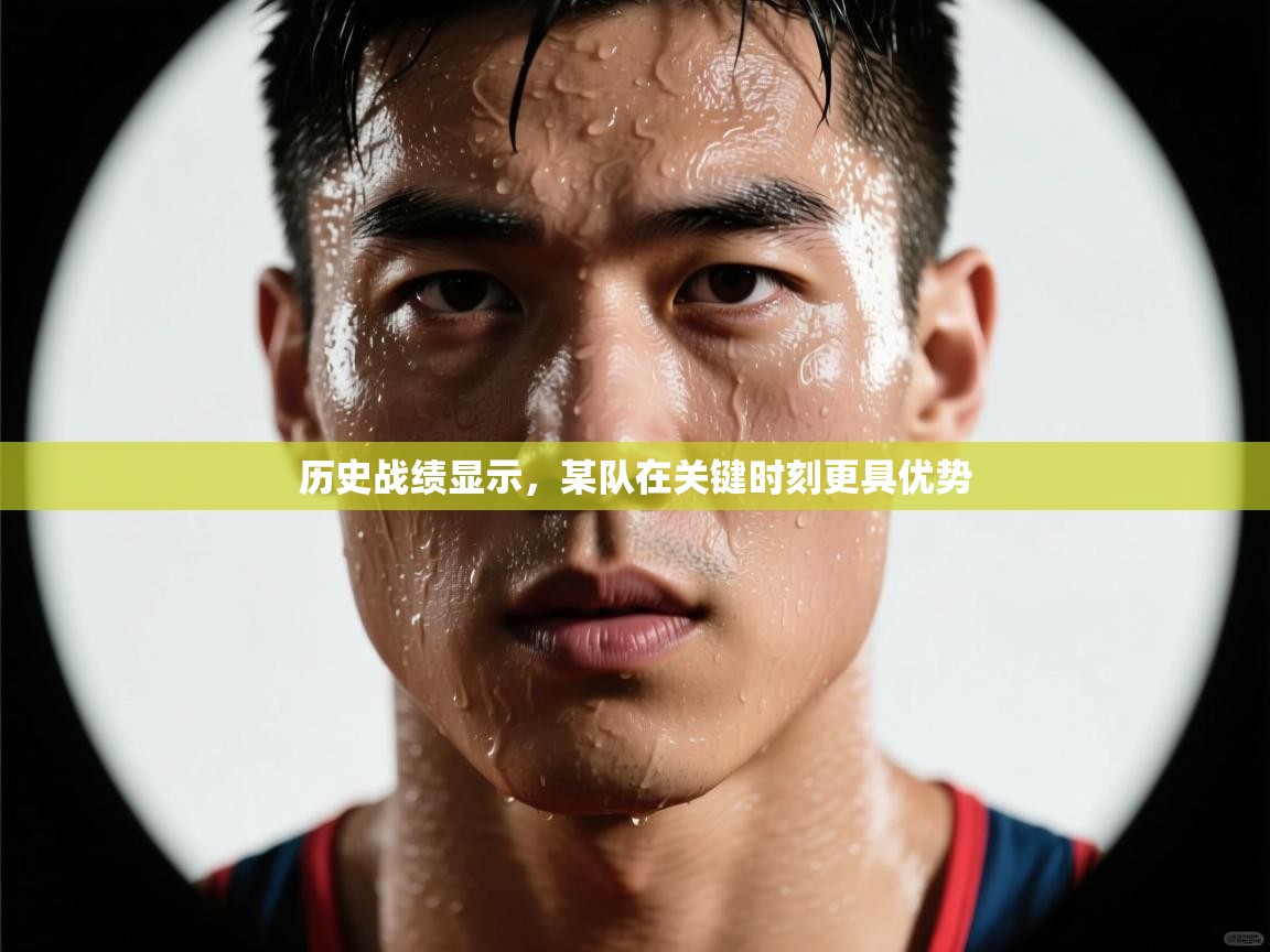 历史战绩显示，某队在关键时刻更具优势
