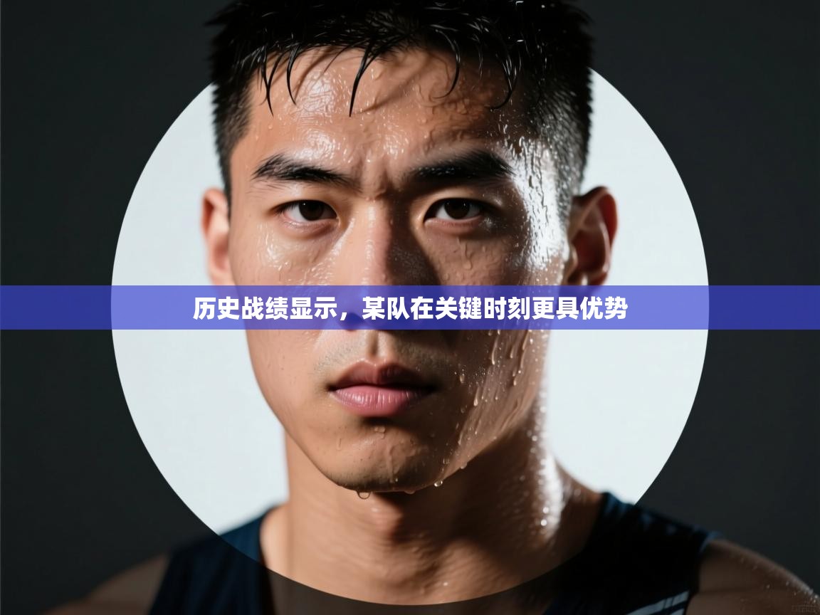 历史战绩显示，某队在关键时刻更具优势  第2张